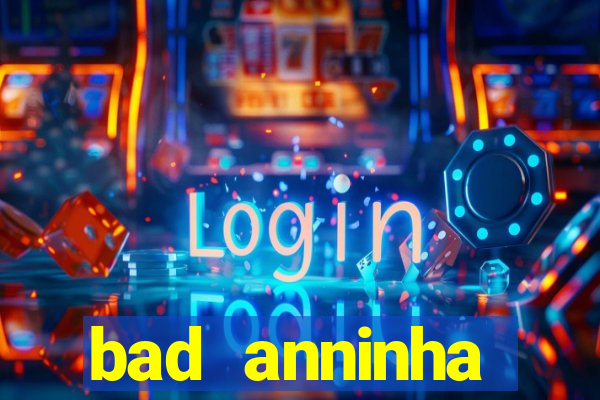 bad anninha conteudo gratis
